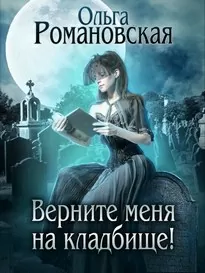Верните меня на кладбище - Ольга Романовская