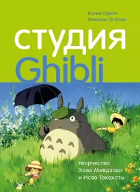 Студия Ghibli: творчество Хаяо Миядзаки и Исао Такахаты - Колин Оделл, Мишель Ле Блан